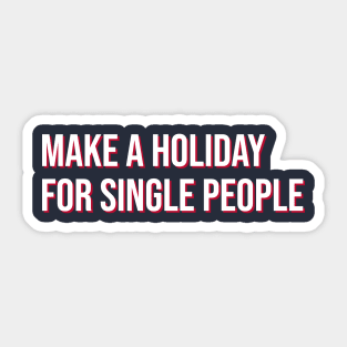 Single Valentine’s Day Make A Holiday For Single People Funny Sticker